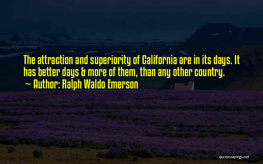 Ralph Waldo Emerson Quotes: The Attraction And Superiority Of California Are In Its Days. It Has Better Days & More Of Them, Than Any