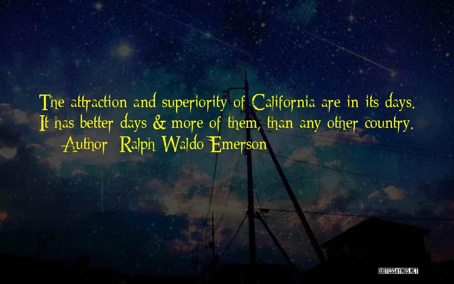 Ralph Waldo Emerson Quotes: The Attraction And Superiority Of California Are In Its Days. It Has Better Days & More Of Them, Than Any