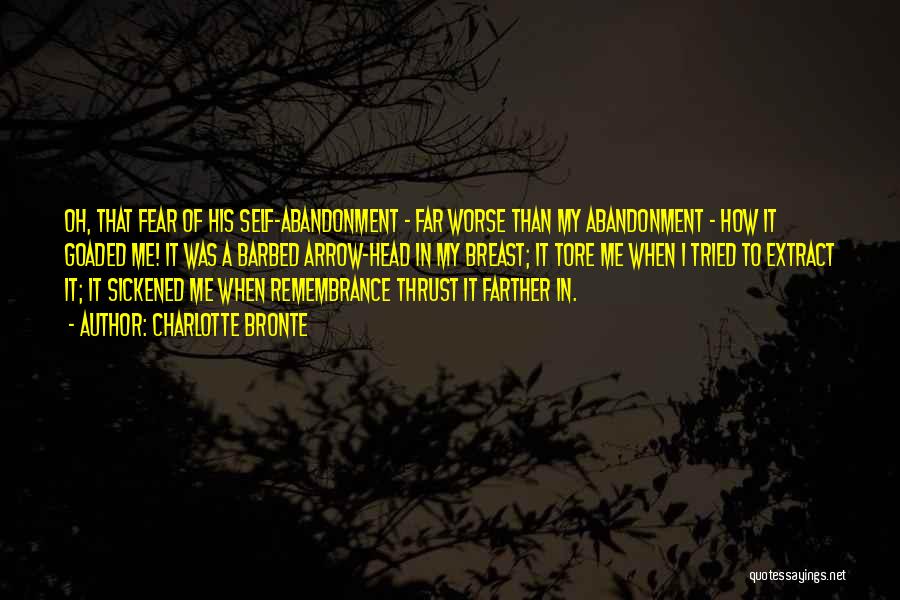 Charlotte Bronte Quotes: Oh, That Fear Of His Self-abandonment - Far Worse Than My Abandonment - How It Goaded Me! It Was A