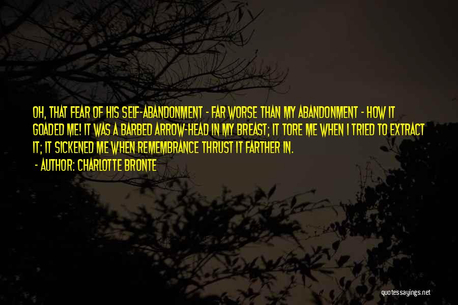 Charlotte Bronte Quotes: Oh, That Fear Of His Self-abandonment - Far Worse Than My Abandonment - How It Goaded Me! It Was A