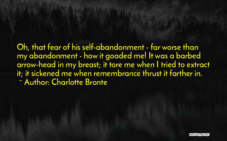 Charlotte Bronte Quotes: Oh, That Fear Of His Self-abandonment - Far Worse Than My Abandonment - How It Goaded Me! It Was A