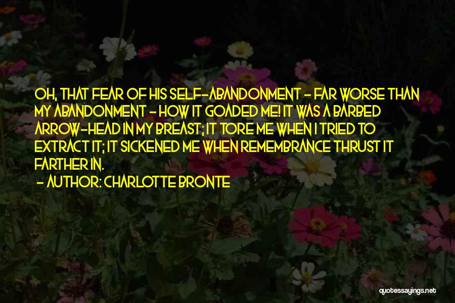 Charlotte Bronte Quotes: Oh, That Fear Of His Self-abandonment - Far Worse Than My Abandonment - How It Goaded Me! It Was A