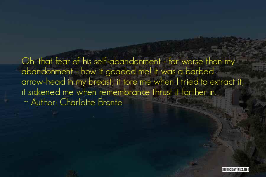 Charlotte Bronte Quotes: Oh, That Fear Of His Self-abandonment - Far Worse Than My Abandonment - How It Goaded Me! It Was A