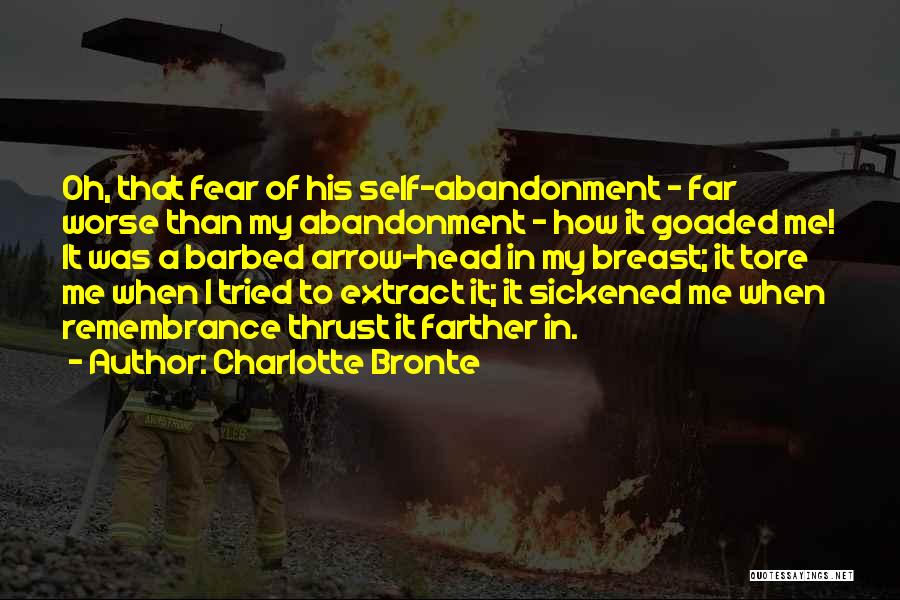 Charlotte Bronte Quotes: Oh, That Fear Of His Self-abandonment - Far Worse Than My Abandonment - How It Goaded Me! It Was A