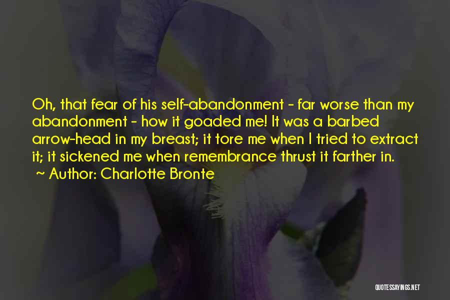 Charlotte Bronte Quotes: Oh, That Fear Of His Self-abandonment - Far Worse Than My Abandonment - How It Goaded Me! It Was A