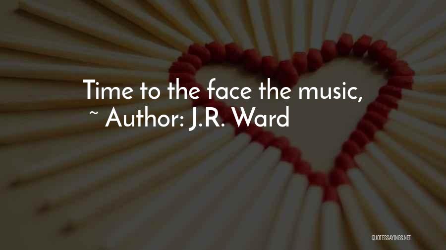 J.R. Ward Quotes: Time To The Face The Music,