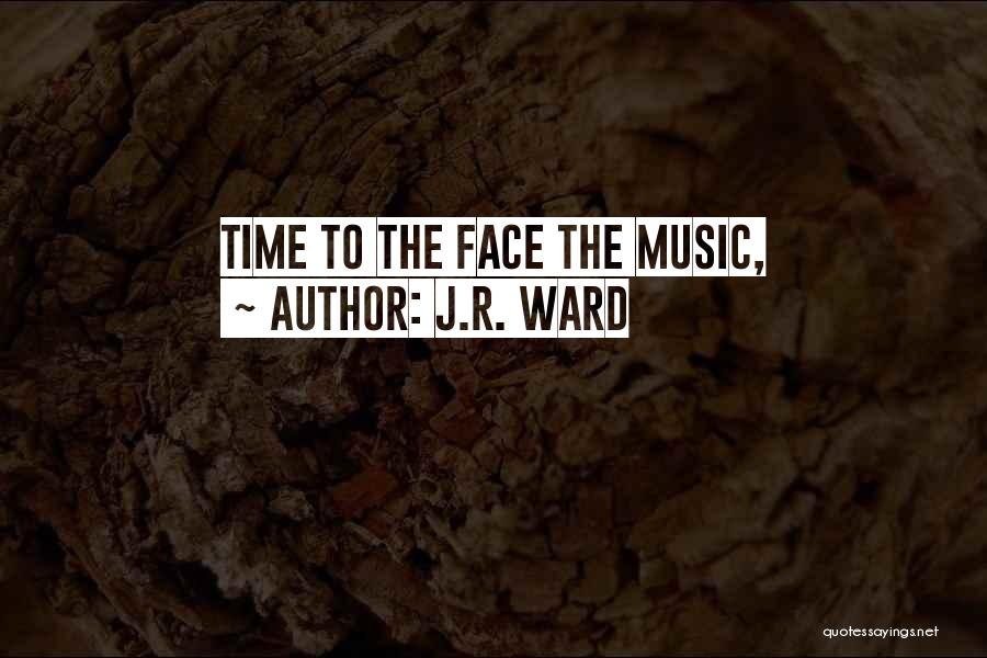 J.R. Ward Quotes: Time To The Face The Music,