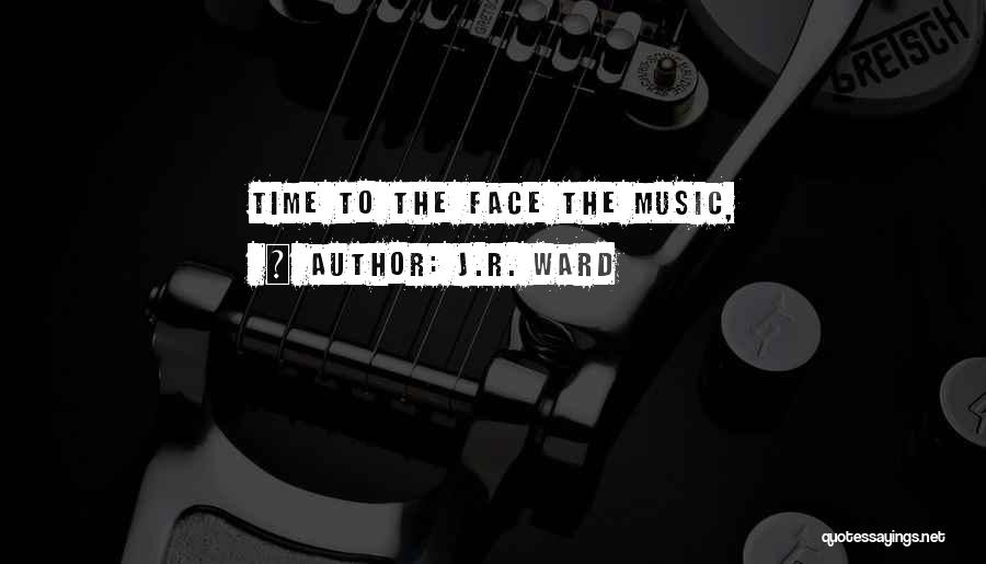 J.R. Ward Quotes: Time To The Face The Music,
