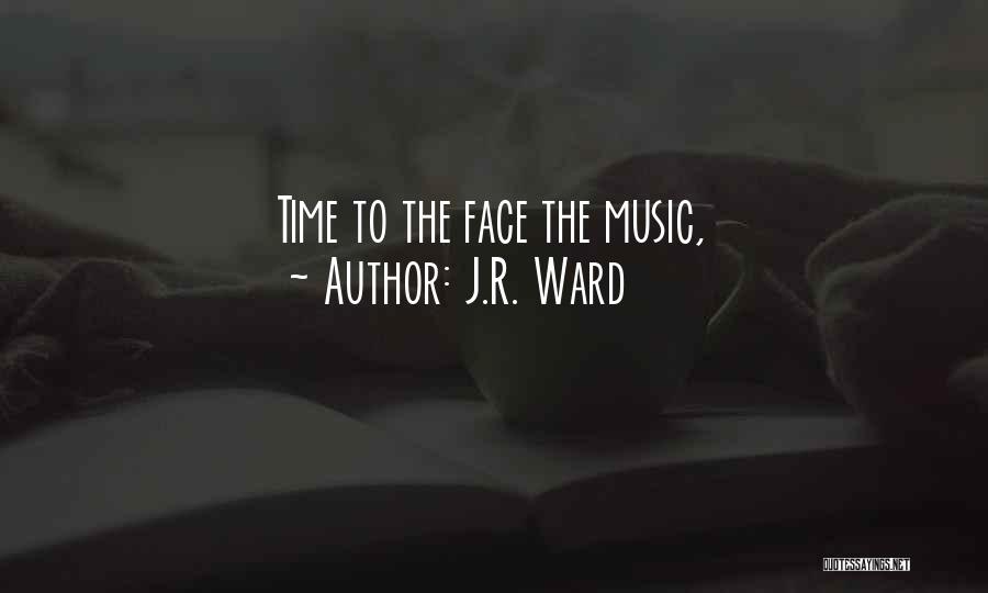 J.R. Ward Quotes: Time To The Face The Music,