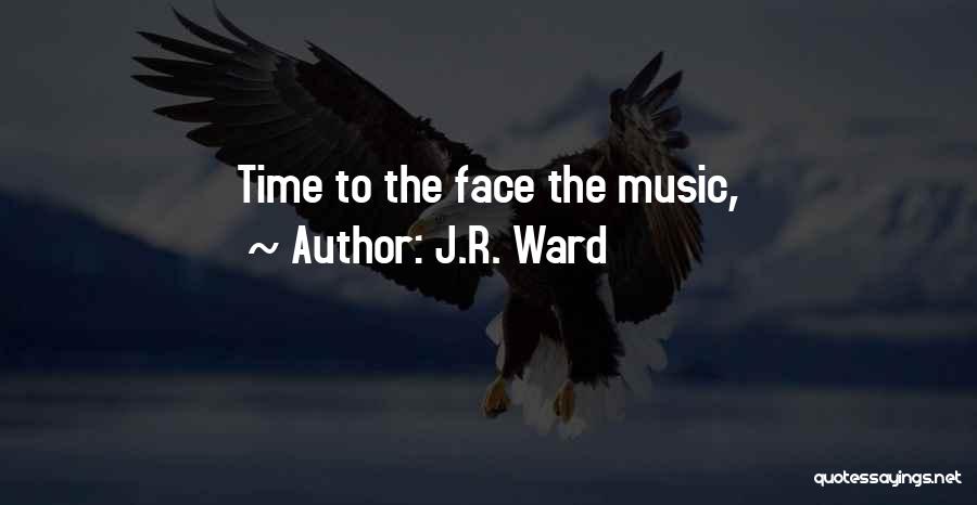 J.R. Ward Quotes: Time To The Face The Music,