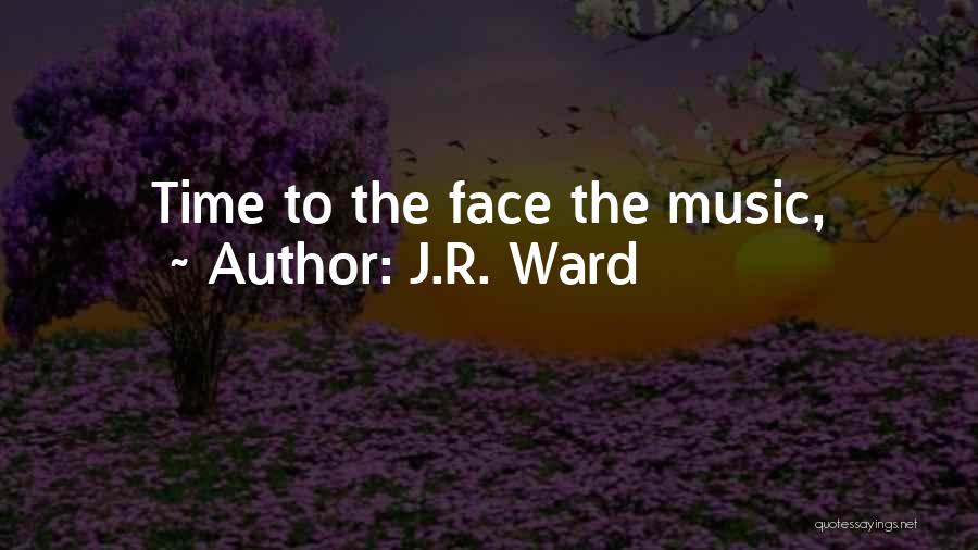 J.R. Ward Quotes: Time To The Face The Music,