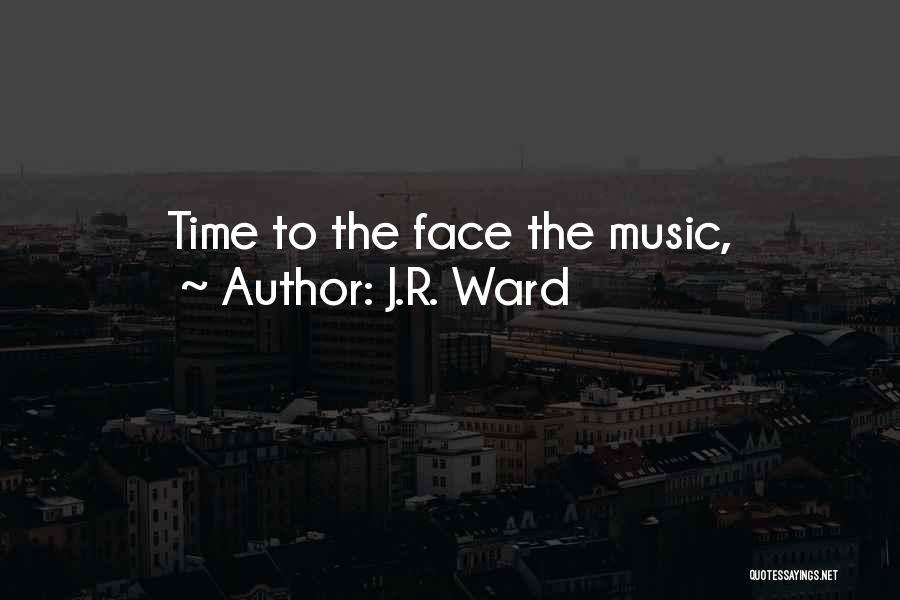 J.R. Ward Quotes: Time To The Face The Music,