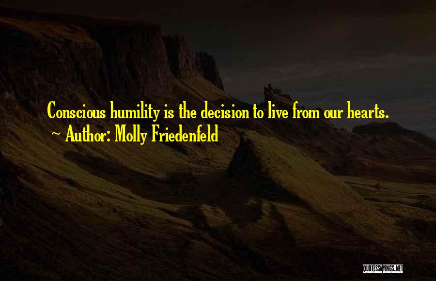 Molly Friedenfeld Quotes: Conscious Humility Is The Decision To Live From Our Hearts.