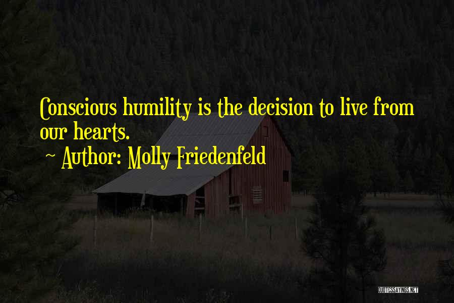 Molly Friedenfeld Quotes: Conscious Humility Is The Decision To Live From Our Hearts.