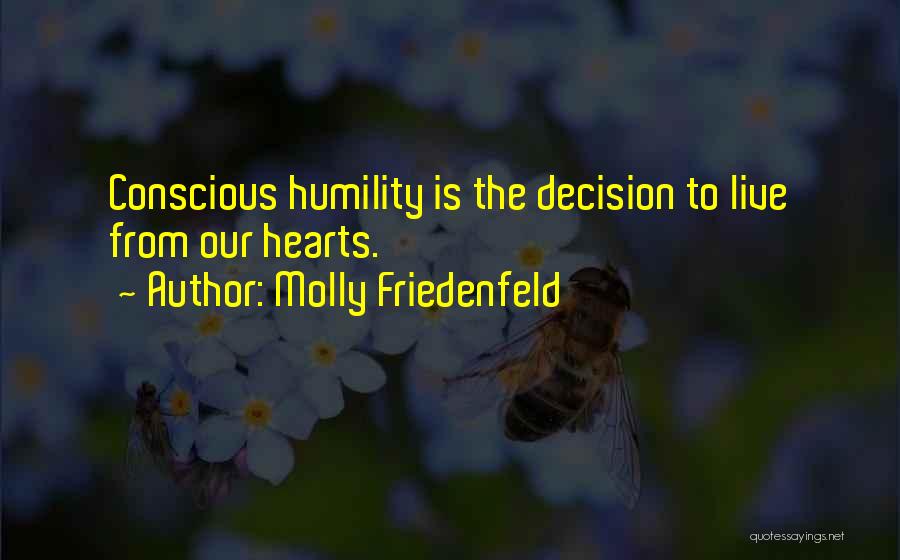 Molly Friedenfeld Quotes: Conscious Humility Is The Decision To Live From Our Hearts.