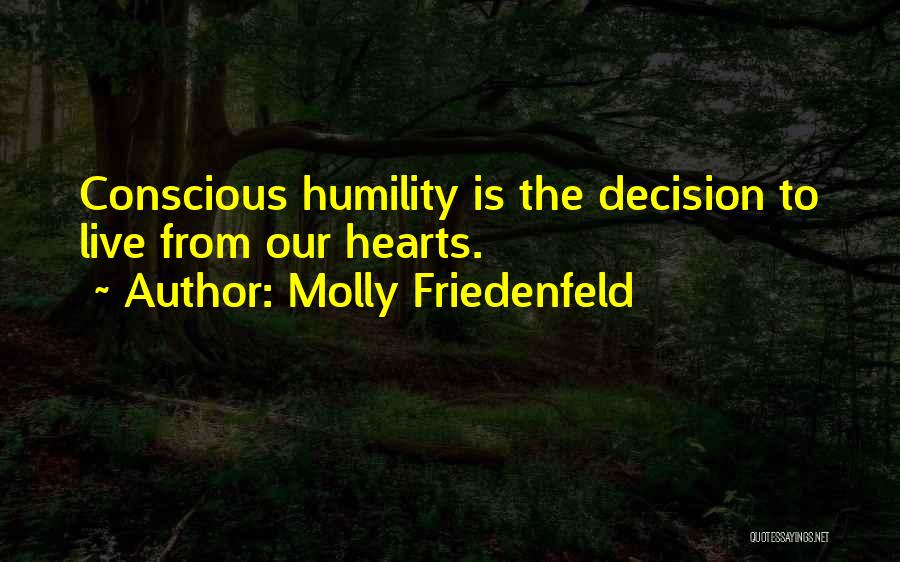 Molly Friedenfeld Quotes: Conscious Humility Is The Decision To Live From Our Hearts.