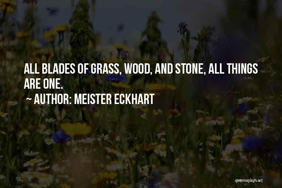 Meister Eckhart Quotes: All Blades Of Grass, Wood, And Stone, All Things Are One.