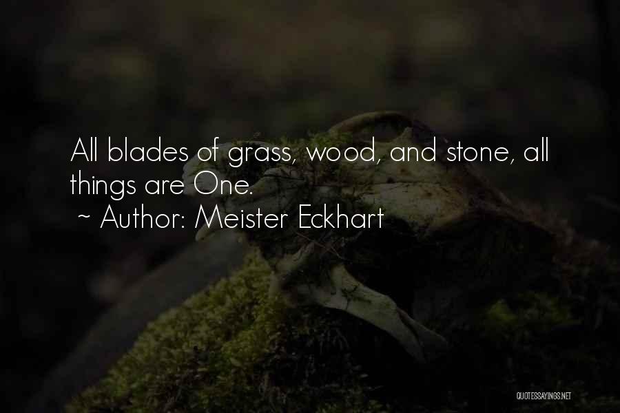 Meister Eckhart Quotes: All Blades Of Grass, Wood, And Stone, All Things Are One.