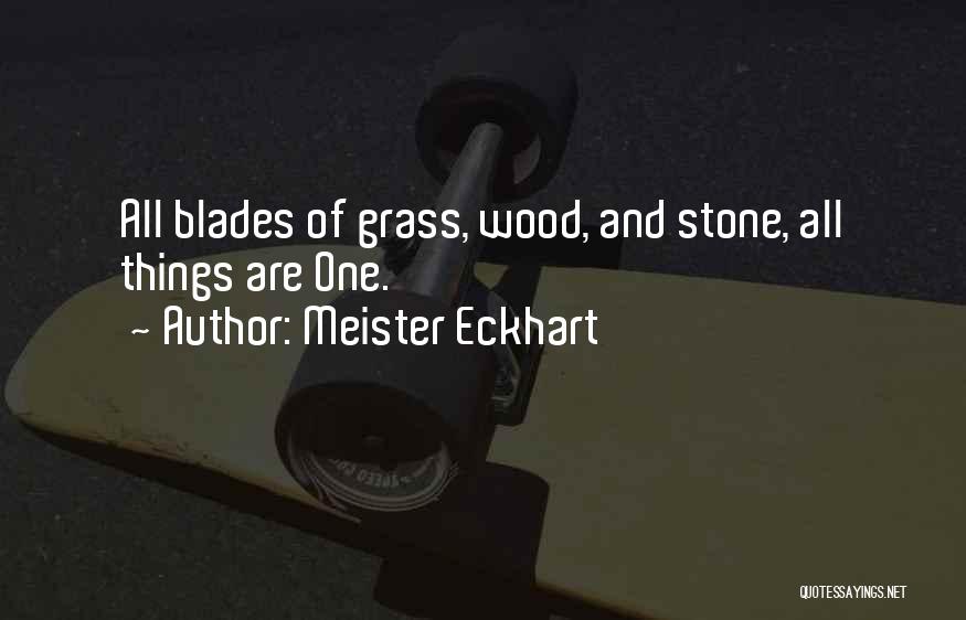 Meister Eckhart Quotes: All Blades Of Grass, Wood, And Stone, All Things Are One.