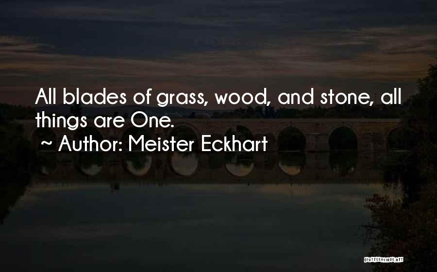Meister Eckhart Quotes: All Blades Of Grass, Wood, And Stone, All Things Are One.