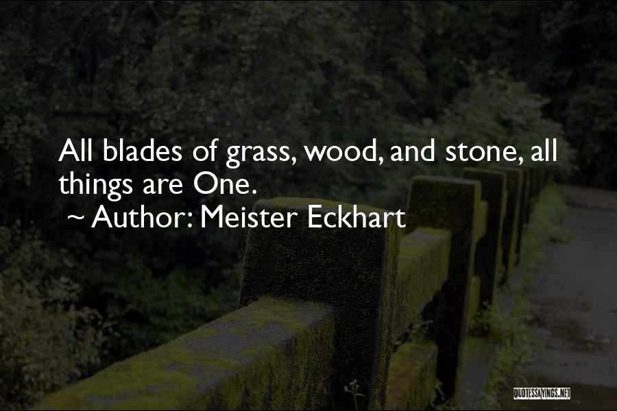 Meister Eckhart Quotes: All Blades Of Grass, Wood, And Stone, All Things Are One.