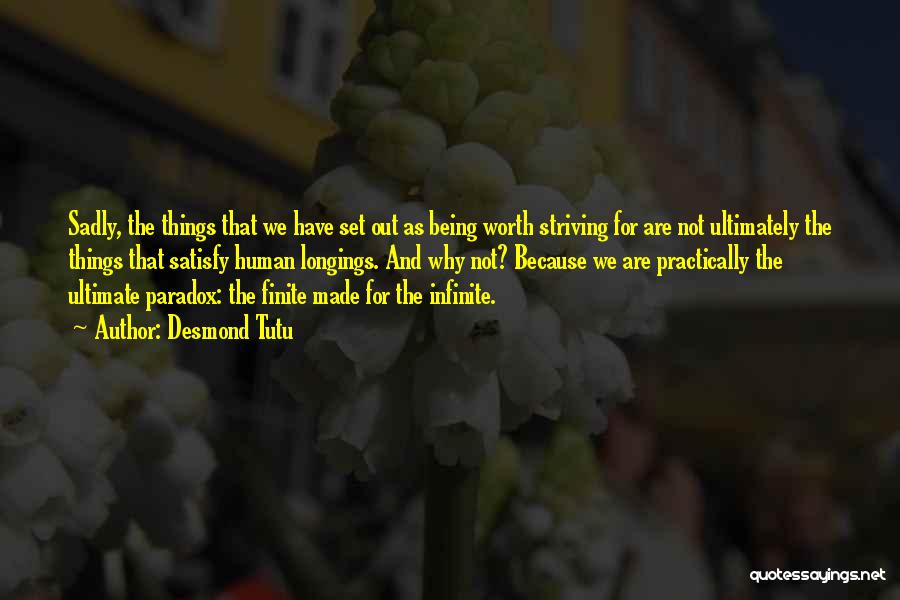 Desmond Tutu Quotes: Sadly, The Things That We Have Set Out As Being Worth Striving For Are Not Ultimately The Things That Satisfy