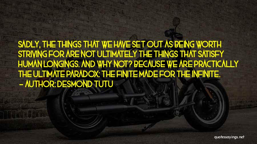 Desmond Tutu Quotes: Sadly, The Things That We Have Set Out As Being Worth Striving For Are Not Ultimately The Things That Satisfy