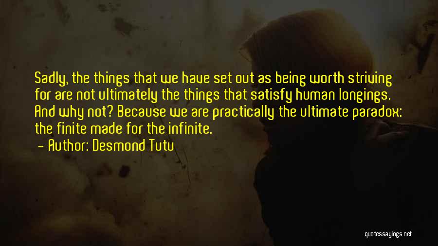 Desmond Tutu Quotes: Sadly, The Things That We Have Set Out As Being Worth Striving For Are Not Ultimately The Things That Satisfy