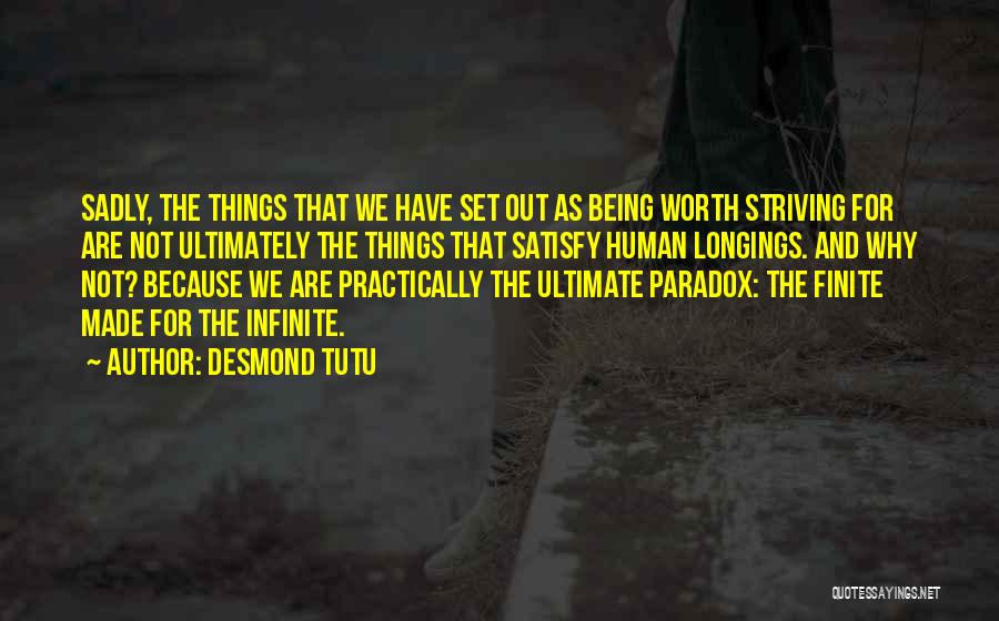 Desmond Tutu Quotes: Sadly, The Things That We Have Set Out As Being Worth Striving For Are Not Ultimately The Things That Satisfy