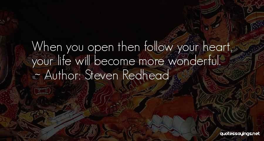 Steven Redhead Quotes: When You Open Then Follow Your Heart, Your Life Will Become More Wonderful.