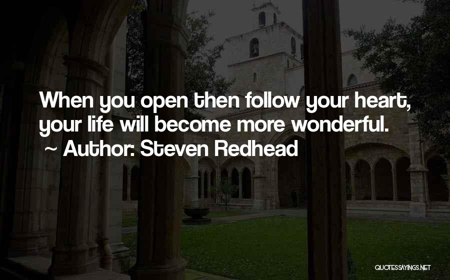 Steven Redhead Quotes: When You Open Then Follow Your Heart, Your Life Will Become More Wonderful.