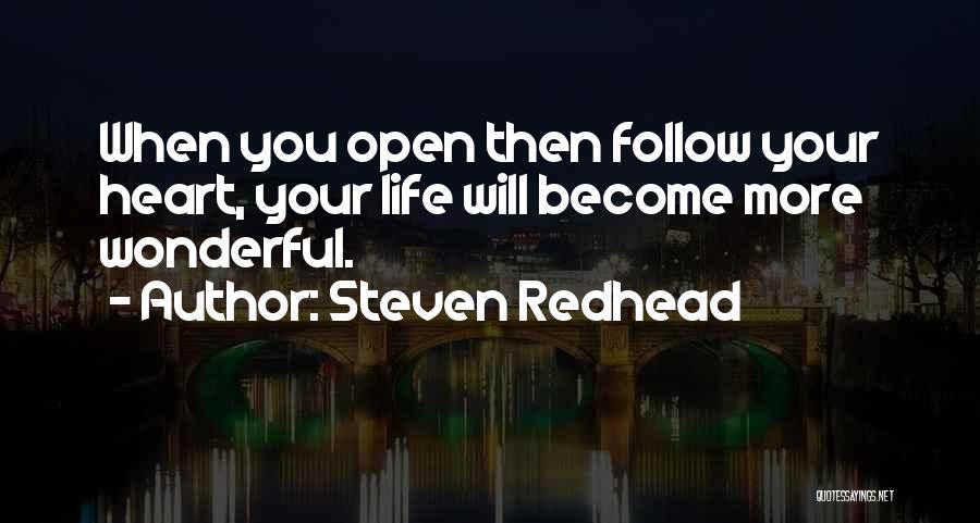 Steven Redhead Quotes: When You Open Then Follow Your Heart, Your Life Will Become More Wonderful.