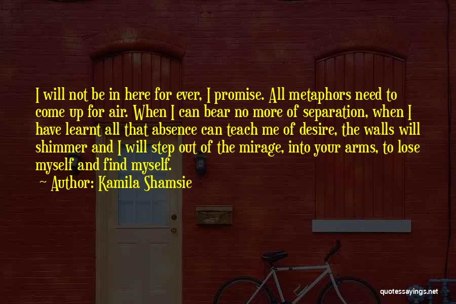 Kamila Shamsie Quotes: I Will Not Be In Here For Ever, I Promise. All Metaphors Need To Come Up For Air. When I