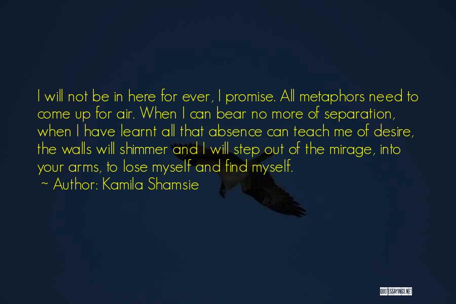 Kamila Shamsie Quotes: I Will Not Be In Here For Ever, I Promise. All Metaphors Need To Come Up For Air. When I