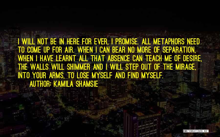 Kamila Shamsie Quotes: I Will Not Be In Here For Ever, I Promise. All Metaphors Need To Come Up For Air. When I