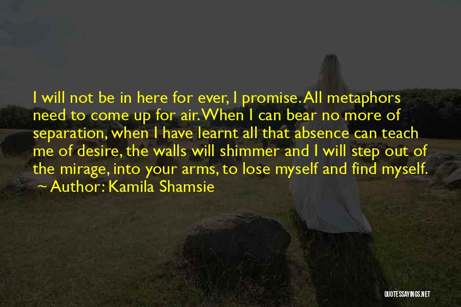 Kamila Shamsie Quotes: I Will Not Be In Here For Ever, I Promise. All Metaphors Need To Come Up For Air. When I