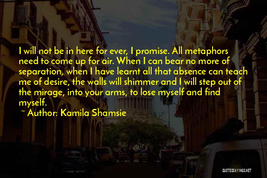 Kamila Shamsie Quotes: I Will Not Be In Here For Ever, I Promise. All Metaphors Need To Come Up For Air. When I