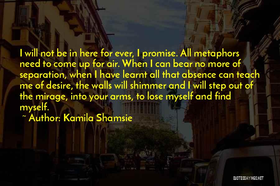 Kamila Shamsie Quotes: I Will Not Be In Here For Ever, I Promise. All Metaphors Need To Come Up For Air. When I