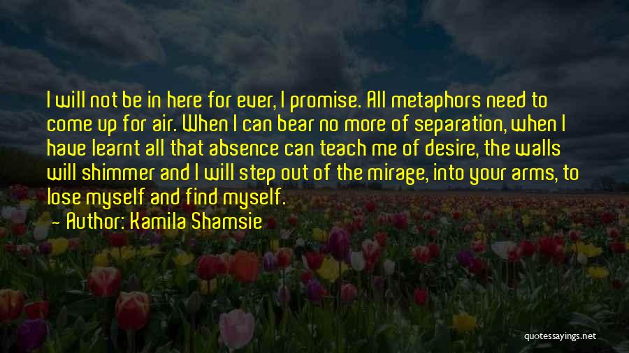 Kamila Shamsie Quotes: I Will Not Be In Here For Ever, I Promise. All Metaphors Need To Come Up For Air. When I