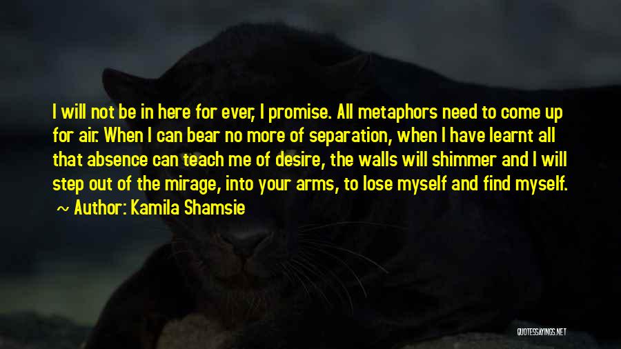 Kamila Shamsie Quotes: I Will Not Be In Here For Ever, I Promise. All Metaphors Need To Come Up For Air. When I