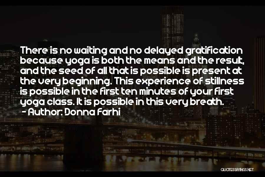 Donna Farhi Quotes: There Is No Waiting And No Delayed Gratification Because Yoga Is Both The Means And The Result, And The Seed