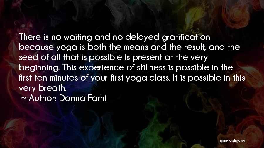 Donna Farhi Quotes: There Is No Waiting And No Delayed Gratification Because Yoga Is Both The Means And The Result, And The Seed
