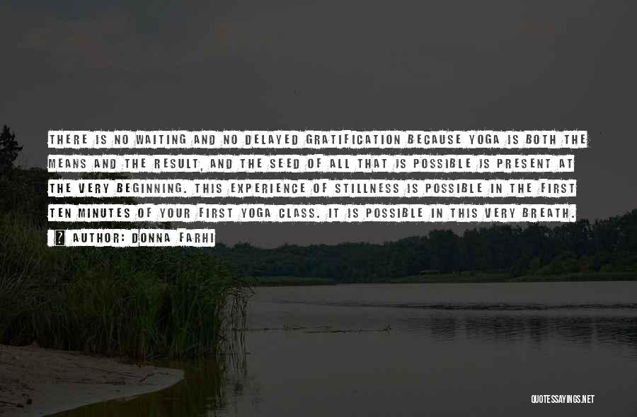 Donna Farhi Quotes: There Is No Waiting And No Delayed Gratification Because Yoga Is Both The Means And The Result, And The Seed