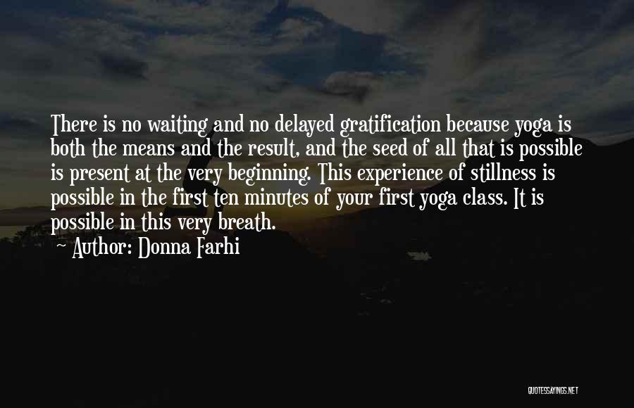 Donna Farhi Quotes: There Is No Waiting And No Delayed Gratification Because Yoga Is Both The Means And The Result, And The Seed