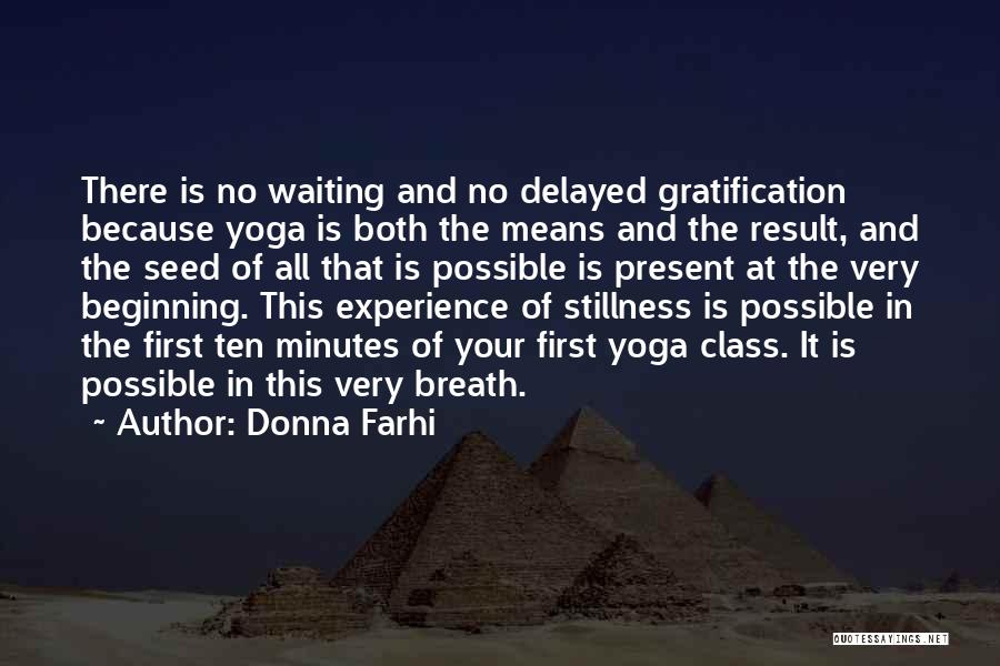 Donna Farhi Quotes: There Is No Waiting And No Delayed Gratification Because Yoga Is Both The Means And The Result, And The Seed