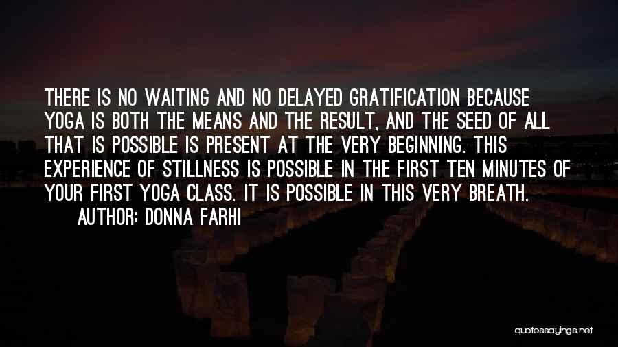 Donna Farhi Quotes: There Is No Waiting And No Delayed Gratification Because Yoga Is Both The Means And The Result, And The Seed