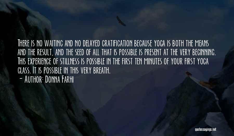 Donna Farhi Quotes: There Is No Waiting And No Delayed Gratification Because Yoga Is Both The Means And The Result, And The Seed