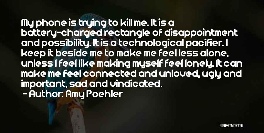 Amy Poehler Quotes: My Phone Is Trying To Kill Me. It Is A Battery-charged Rectangle Of Disappointment And Possibility. It Is A Technological