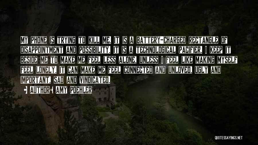 Amy Poehler Quotes: My Phone Is Trying To Kill Me. It Is A Battery-charged Rectangle Of Disappointment And Possibility. It Is A Technological