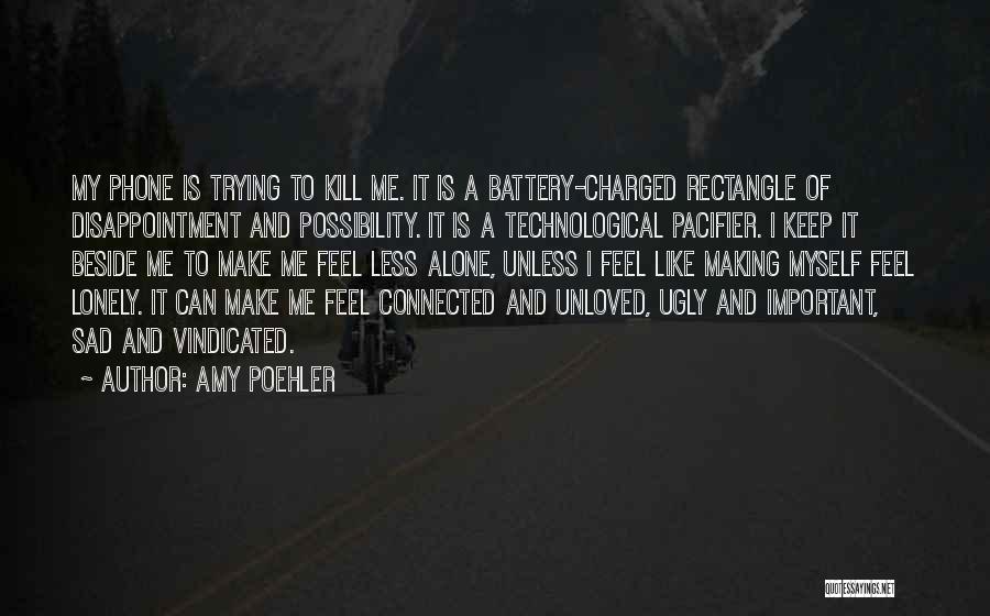 Amy Poehler Quotes: My Phone Is Trying To Kill Me. It Is A Battery-charged Rectangle Of Disappointment And Possibility. It Is A Technological